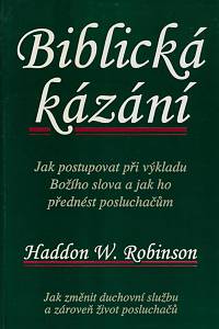 157201. Robinson, Haddon William – Biblická kázání : jak změnit duchovní službu a zároveň život posluchačů : příprava výkladového kázání a jeho přednes