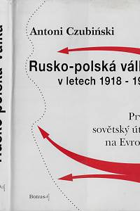 17828. Czubiński, Antoni – Rusko-polská válka v letech 1918-1921 : první sovětský útok na Evropu