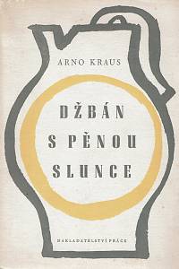 23545. Kraus, Arno – Džbán s pěnou slunce, Verše z roku 1939-1945 (podpis)