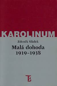 157248. Sládek, Zdeněk – Malá dohoda (1919-1938) : její hospodářské, politické a vojenské komponenty