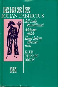 157694. Fabricius, Johan – Jeli tudy komedianti ; Melodie dálek ; Tanec kolem šibenice, Trilogie