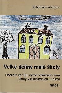 157770. Novák, Břetislav / Pavlová, Miloslava / Hetfleiš, Jiří / Kocanda, Jiří – Velké dějiny malé školy (1899-1999) : sborník ke 100. výročí otevření nové školy v Batňovicích - Zálesí