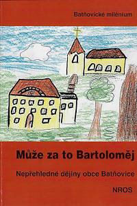 157772. Novák, Břetislav / Hetfleiš, Jiří – Může za to Bartoloměj (1009-1999) : nepřehledné dějiny obce Batňovice