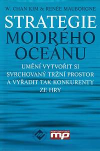 156728. Kim, W. Chan / Mauborgne, Renée – Strategie modrého oceánu, Umění vytvořit si svrchovaný tržní prostor a vyřadit tak konkurenty ze hry