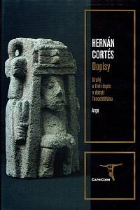 156730. Cortés, Hernán – Dopisy, Druhý a třetí dopis o dobytí Tenochtitlánu