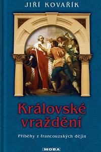 157384. Kovařík, Jiří – Královské vraždění, Příběhy z francouzských dějin