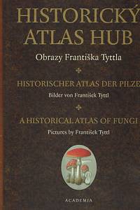 157440. Nesvadbová, Jaroslava / Pecháčková, Sylvie (eds.) – Historický atlas hub, Obrazy Františka Tyttla = Historischer Atlas der Pilze = A historical atlas of fungi