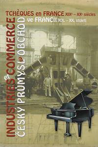 158510. Tarantová, Marie – Industries et commerce tchèques en France XIXe-XXe siècles = Český průmysl a obchod ve Francii XIX.-XX. století