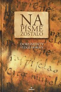 157482. Žigo, Pavol / Kučera, Matúš – Na písme zostalo, Dokumenty Veľkej Moravy