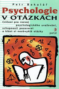 157529. Bakalář, Petr – Psychologie v otázkách, Cvičení a rozvoj psychologického uvažování, schopnosti pozorovat a klást si neobvyklé otázky