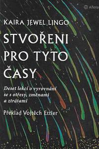 157978. Lingo, Kaira Jewel – Stvořeni pro tyto časy : deset lekcí o vyrovnání se s otřesy, změnami a ztrátami