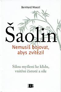 72106. Moestl, Bernhard – Šaolin, Nemusíš bojovat, abys zvítězil, Silou myšlení ke klidu, vnitřní čistotě a síle