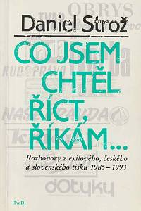 158638. Strož, Daniel – Co jsem chtěl říct, říkám... Rozhovory z exilového, českého a slovenského tisku 1985-1993 (podpis)