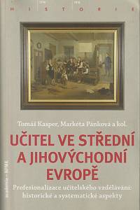 158720. Kasper, Tomáš / Pánková, Markéta – Učitel ve střední a jihovýchodní Evropě : profesionalizace učitelského vzdělávání: historické a systematické aspekty