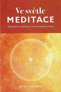 38359. George, Mike – Ve světle meditace, Příručka k meditaci a duchovnímu vývoji