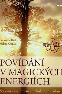 70638. Kříž, Lubomír / Koukal, Milan – Povídání v magických energiích, Setkání s tajemnem a bylinkářem Láďou