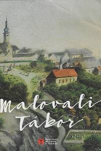 158007. Zajícová, Lenka – Malovali Tábor : obrazy, kresby, grafiky ze sbírek muzea = Those Who Paintet Tábor : painting, drawings, graphics from the museum collections