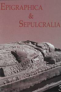 158026. Epigraphica & Sepulcralia. III. : sborník příspěvků ze zasedání k problematice sepulkrálních památek, pořádaných Ústavem dějin umění AV ČR, v.v.i., v letech 2008-2010