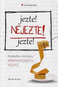 158761. Pilon, Brad – Jezte! Nejezte! Jezte! : hubněte metodou krátkodobých půstů