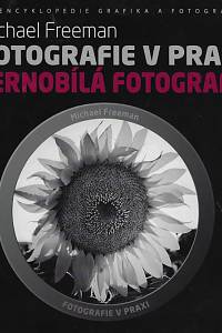 158074. Freeman, Michael / Luck, Steve – Fotografie v praxi. Černobílá fotografie