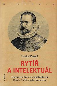 158865. Veselá, Lenka – Rytíř a intelektuál : Hieronym Beck z Leopoldsdorfu (1525-1596) a jeho knihovna