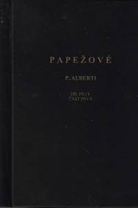 158114. Alberti, P. [= Dokoupil, Antonín] – Papežové. Díl prvý, Od sv. Petra až po Alexandra II. (r. 33-1073). Část prvá (Dějiny papežů)