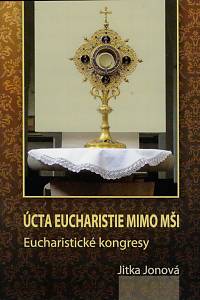 158118. Jonová, Jitka – Úcta eucharistie mimo mši : eucharistické kongresy