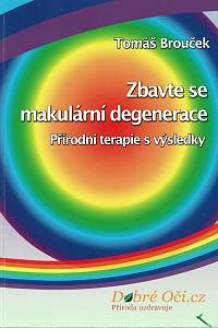 158931. Brouček, Tomáš – Zbavte se makulární degenerace, Přírodní terapie s výsledky