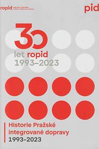 158950. Drápal, Filip / Kisilová, Andrea / Macků, Pavel / Mařík, Vojtěch / Stach, Matěj – 30 let ROPID 1993-2023, Historie Pražské integrované dopravy 1993-2023