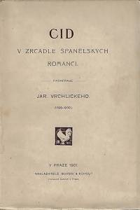 38847. Vrchlický, Jaroslav [= Frida, Emil] – Cid v zrcadle španělských romancí : parafrase Jar. Vrchlického (1899-1900)