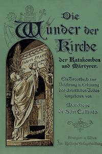 159699. Callisto, Marchese di San – Die Wunder der Kirche der Katakomben und Märtyrer, Ein Trostbuch zur Belehrung und Erbauung des christlichen Volkes