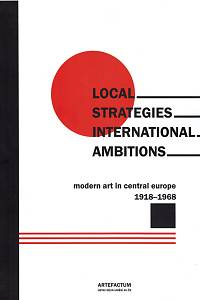 159706. Local Strategies - International Ambitions, Modern Art in Central Europe 1918-1968, Papers from the International Conference, Prague, 11 - 14 June, 2003