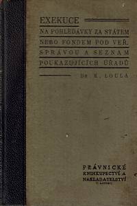 158324. Loula, Karel – Exekuce na peněžité pohledávky za státem nebo fondem pod veřejnou správou, Vl. nař. č. 234/1934 Sb. z. a n. s výkladem a Seznamem úřadů a orgánů poukazujících a likvidujících platy zaměstnanců státu a j. veř. zaměstnancům