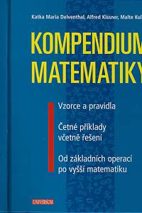 159210. Delventhal, Katka Maria / Kissner, Alfred / Kulick, Malte – Kompendium matematiky : vzorce a pravidla, četné příklady včetně řešení, od základních operací po vyšší matematiku