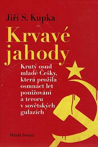 39168. Kupka, Jiří S. – Krvavé jahody, Krutý osud mladé Češky, která prožila osmnáct let ponižování a teroru v sovětských gulazích