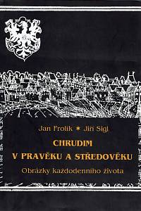 158418. Frolík, Jan / Sigl, Jiří – Chrudim v pravěku a středověku, Obrazy každodenního života