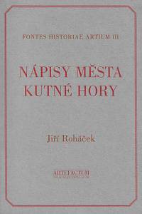 159304. Roháček, Jiří – Nápisy města Kutné Hory : Kutná Hora, Kaňk, Malín a Sedlec včetně bývalého cisterciáckého kláštera