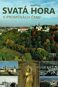 158450. Fryš, Josef – Svatá Hora v proměnách času