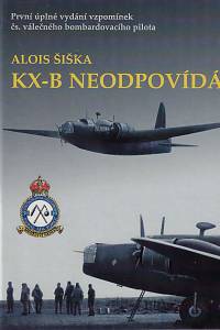 34214. Šiška, Alois – KX-B neodpovídá, První úplné vydání vzpomínek čs. válečného bombardovacího pilota