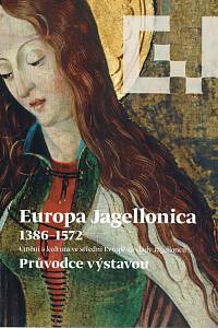 47553. Fajt, Jiří (ed.) – Europa Jagellonica (1386-1572), Umění a kultura ve střední Evropě za vlády Jagellonců, Průvodce výstavou