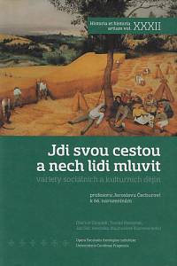 160063. Jdi svou cestou a nech lidi mluvit : variety sociálních a kulturních dějin : profesoru Jaroslavu Čechurovi k 66. narozeninám