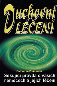 160694. Ponderová, Catherine – Duchovní léčení, Šokující pravda o vašich nemocech