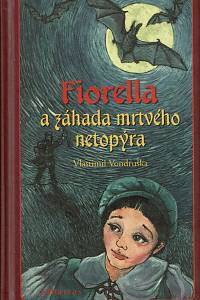 160720. Vondruška, Vlastimil – Fiorella a záhada mrtvého netopýra, Druhý tajemný příběh alchymistovy dcery z Prahy císaře Rudolfa II.