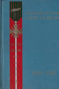 43245. Československá legie ve Francii. První sborník francouzských legionářů k desátému výročí samostatnosti Českoslov. republiky (1914-1918)