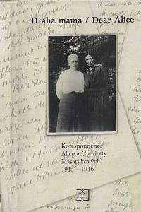 67949. Garrigue Masaryková, Alice / Masaryková-Garrigue, Charlotte – Milá mama - Dear Alice : korespondence Alice a Charlotty Masarykových (1915-1916)