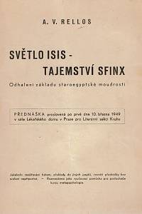 159369. Rellos, A. V. – Světlo Isis - tajemství Sfinx, Odhalení základu staroegyptské moudrosti, Přednáška proslovená po prvné dne 10. března 1949 v sálé Lékařského domu v Praze pro literární sekci Kruhu