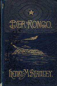 160821. Stanley, Henry M. – Der Kongo und die Gründung des Kongostaates, Erster Band