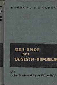 57504. Moravec, Emanuel – Das Ende der Benesch-Republik : die tschechoslowakische Krise 1938