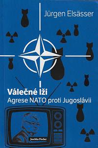 160153. Elsässer, Jürgen – Válečné lži : agrese NATO proti Jugoslávii