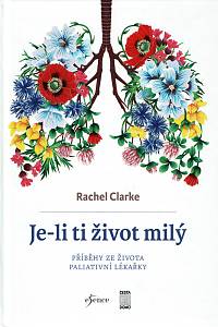 159419. Clarke, Rachel – Je-li ti život milý, Příběhy ze života paliativní lékařky